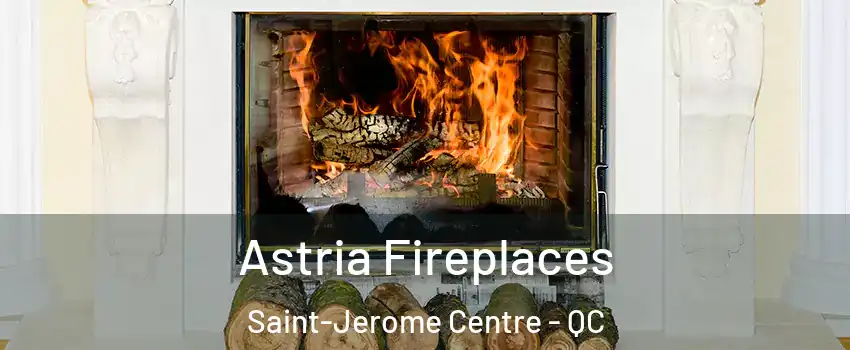  Astria Fireplaces Saint-Jerome Centre - QC