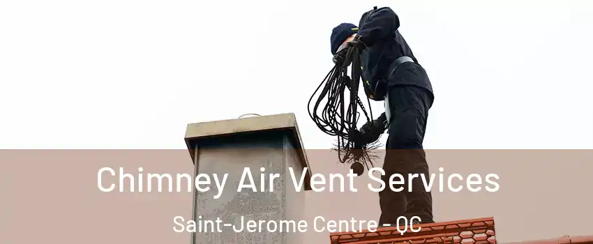  Chimney Air Vent Services Saint-Jerome Centre - QC