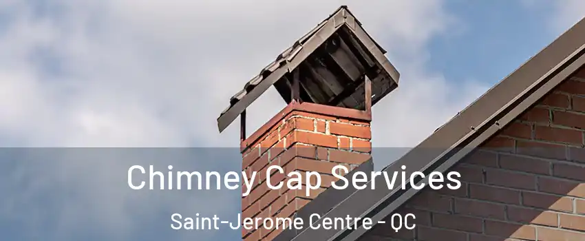  Chimney Cap Services Saint-Jerome Centre - QC