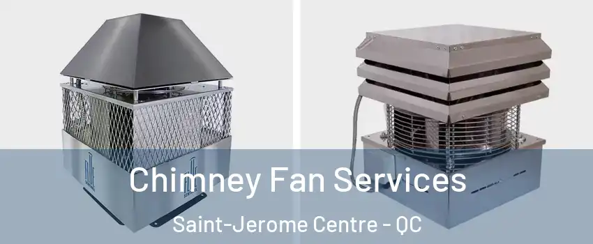  Chimney Fan Services Saint-Jerome Centre - QC