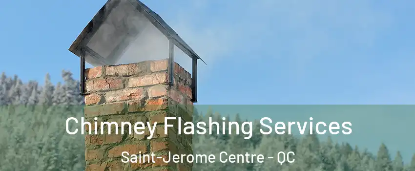 Chimney Flashing Services Saint-Jerome Centre - QC