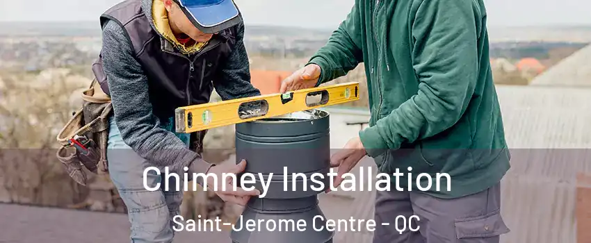  Chimney Installation Saint-Jerome Centre - QC