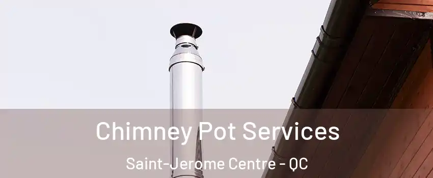  Chimney Pot Services Saint-Jerome Centre - QC