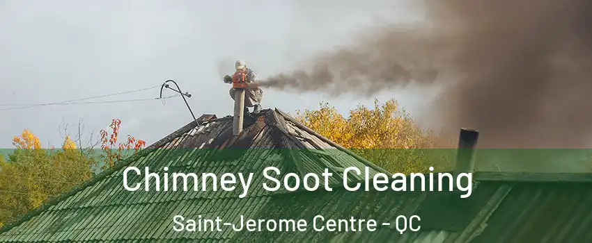  Chimney Soot Cleaning Saint-Jerome Centre - QC