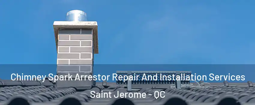  Chimney Spark Arrestor Repair And Installation Services Saint Jerome - QC