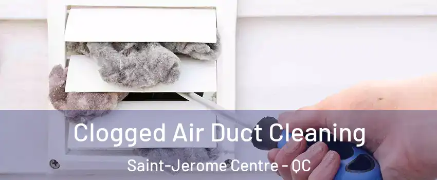  Clogged Air Duct Cleaning Saint-Jerome Centre - QC