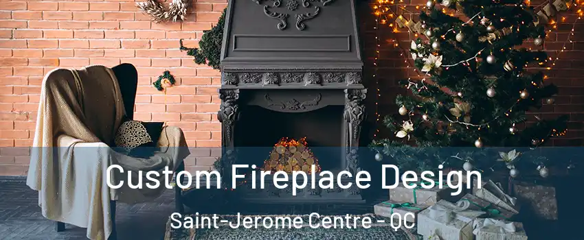  Custom Fireplace Design Saint-Jerome Centre - QC