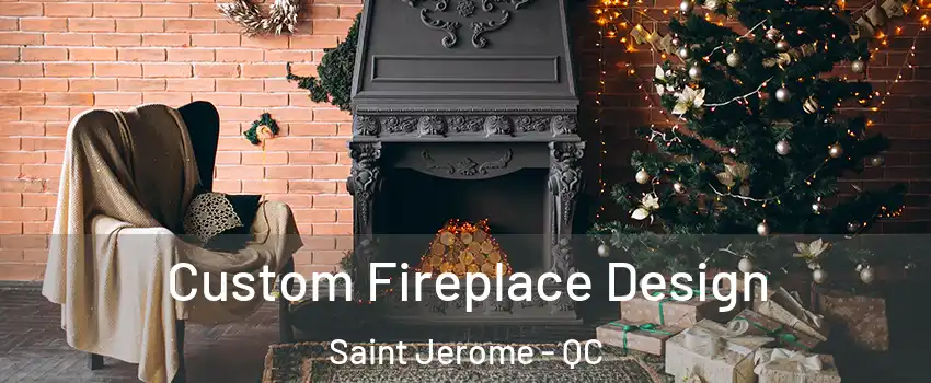  Custom Fireplace Design Saint Jerome - QC