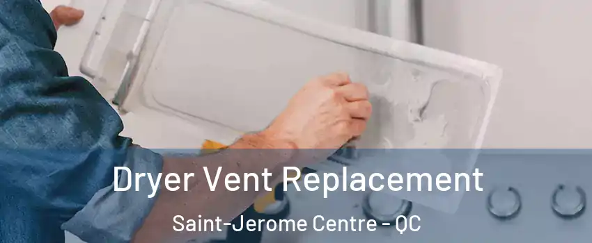  Dryer Vent Replacement Saint-Jerome Centre - QC