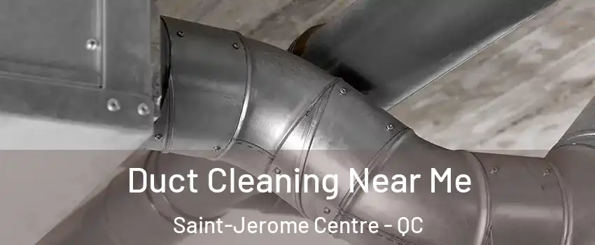  Duct Cleaning Near Me Saint-Jerome Centre - QC