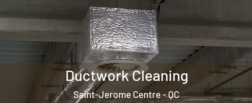  Ductwork Cleaning Saint-Jerome Centre - QC
