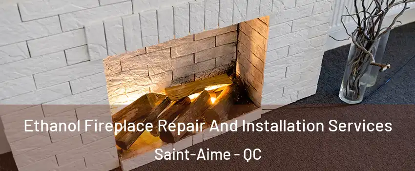  Ethanol Fireplace Repair And Installation Services Saint-Aime - QC