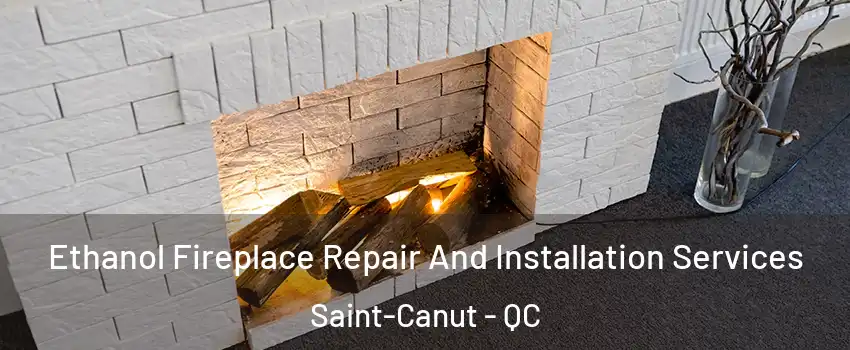  Ethanol Fireplace Repair And Installation Services Saint-Canut - QC