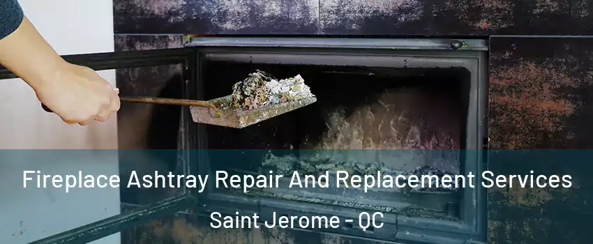  Fireplace Ashtray Repair And Replacement Services Saint Jerome - QC