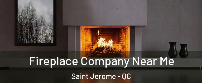  Fireplace Company Near Me Saint Jerome - QC