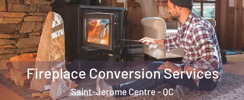 Fireplace Conversion Services Saint-Jerome Centre - QC