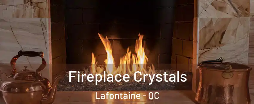  Fireplace Crystals Lafontaine - QC