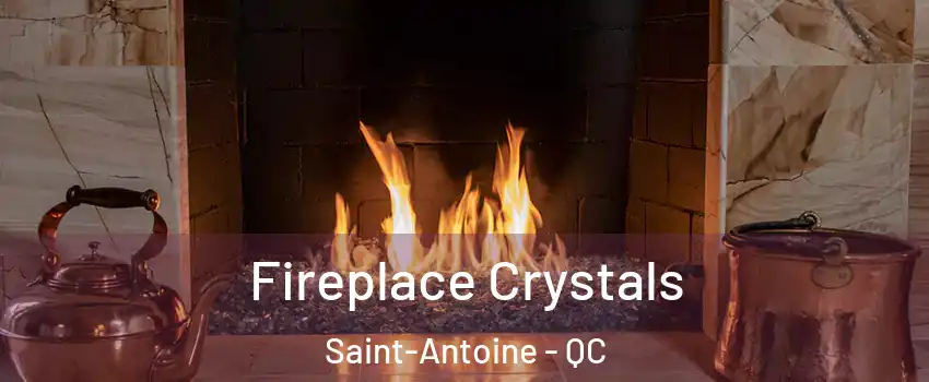  Fireplace Crystals Saint-Antoine - QC