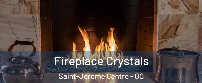  Fireplace Crystals Saint-Jerome Centre - QC
