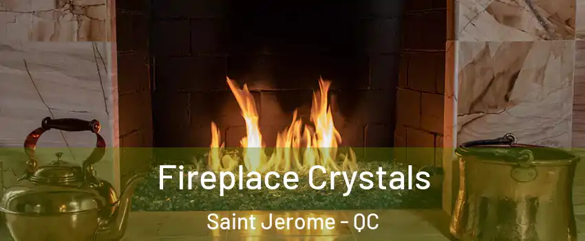  Fireplace Crystals Saint Jerome - QC