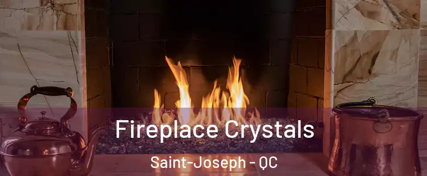  Fireplace Crystals Saint-Joseph - QC