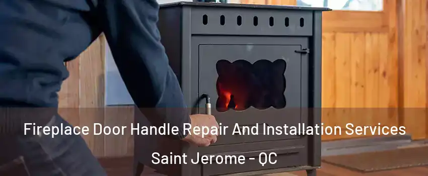  Fireplace Door Handle Repair And Installation Services Saint Jerome - QC