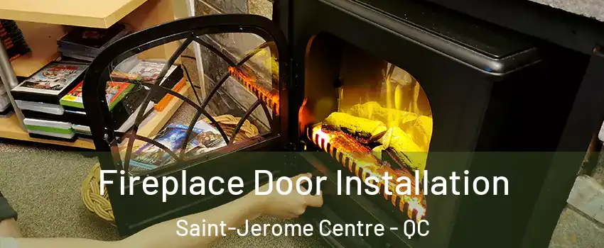  Fireplace Door Installation Saint-Jerome Centre - QC