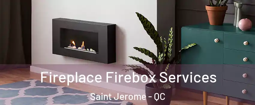  Fireplace Firebox Services Saint Jerome - QC