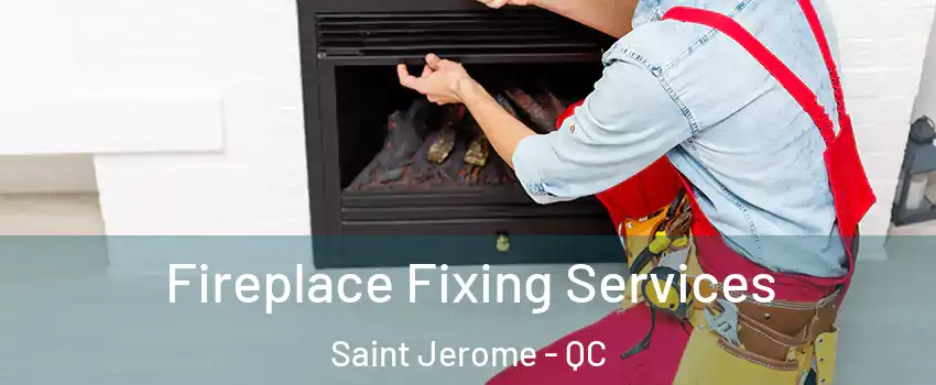  Fireplace Fixing Services Saint Jerome - QC