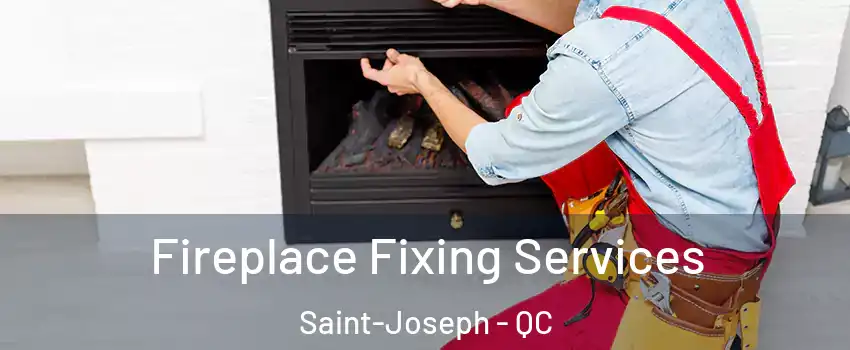  Fireplace Fixing Services Saint-Joseph - QC