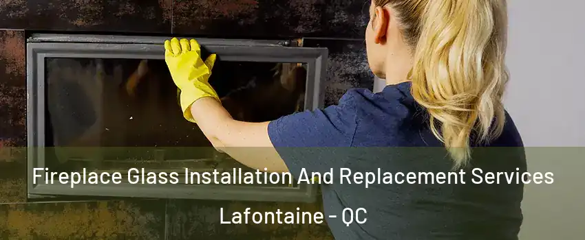  Fireplace Glass Installation And Replacement Services Lafontaine - QC