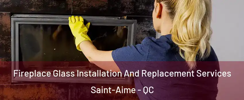 Fireplace Glass Installation And Replacement Services Saint-Aime - QC