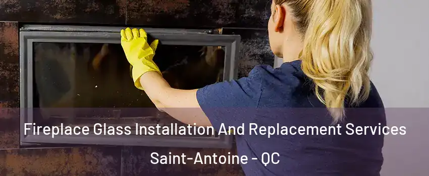  Fireplace Glass Installation And Replacement Services Saint-Antoine - QC