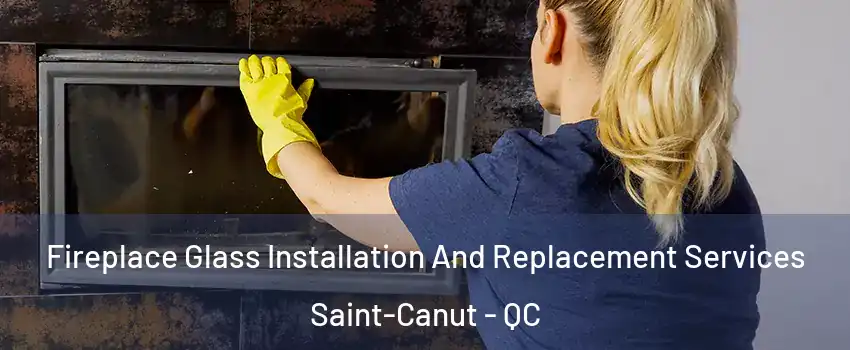  Fireplace Glass Installation And Replacement Services Saint-Canut - QC