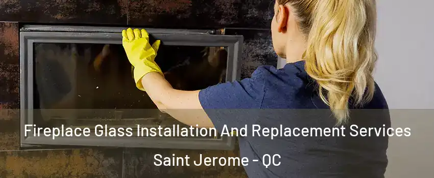  Fireplace Glass Installation And Replacement Services Saint Jerome - QC