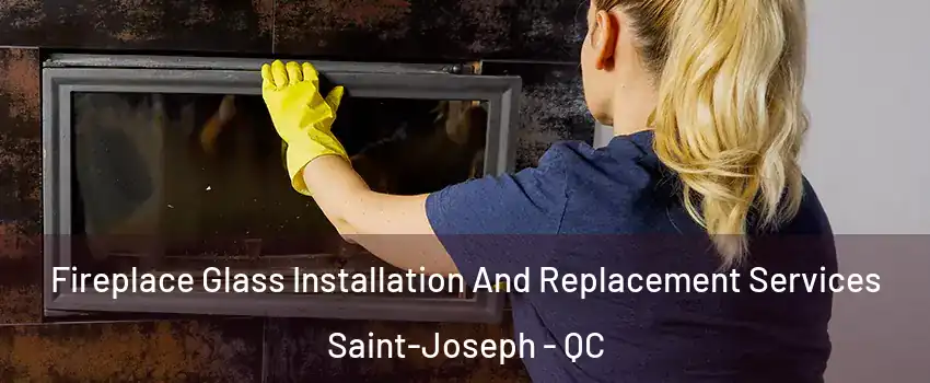  Fireplace Glass Installation And Replacement Services Saint-Joseph - QC