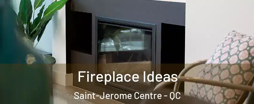 Fireplace Ideas Saint-Jerome Centre - QC