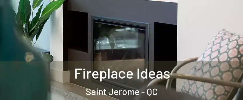  Fireplace Ideas Saint Jerome - QC