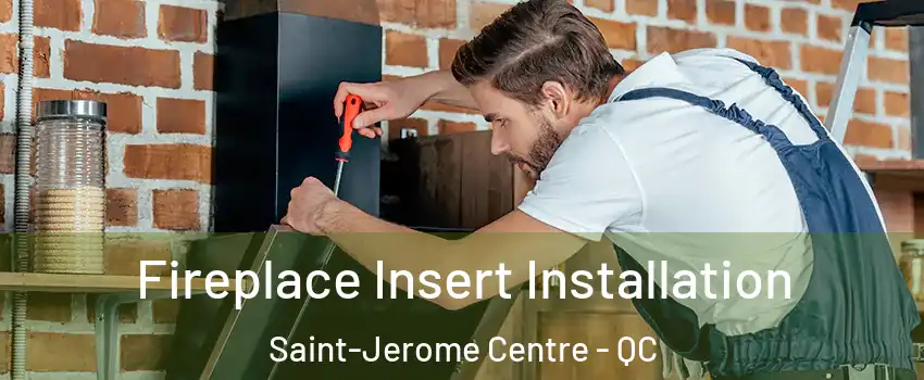  Fireplace Insert Installation Saint-Jerome Centre - QC