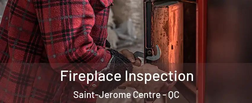  Fireplace Inspection Saint-Jerome Centre - QC