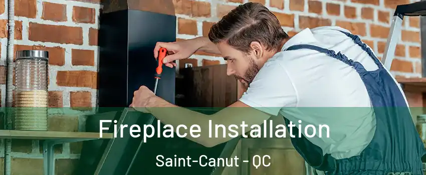  Fireplace Installation Saint-Canut - QC