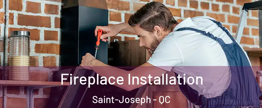  Fireplace Installation Saint-Joseph - QC