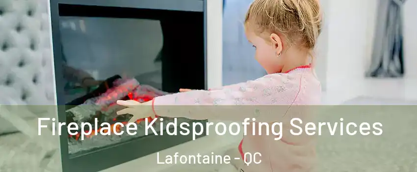  Fireplace Kidsproofing Services Lafontaine - QC