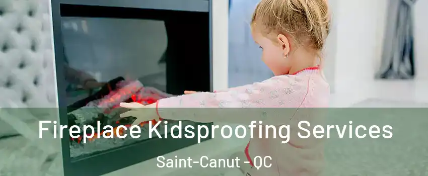  Fireplace Kidsproofing Services Saint-Canut - QC