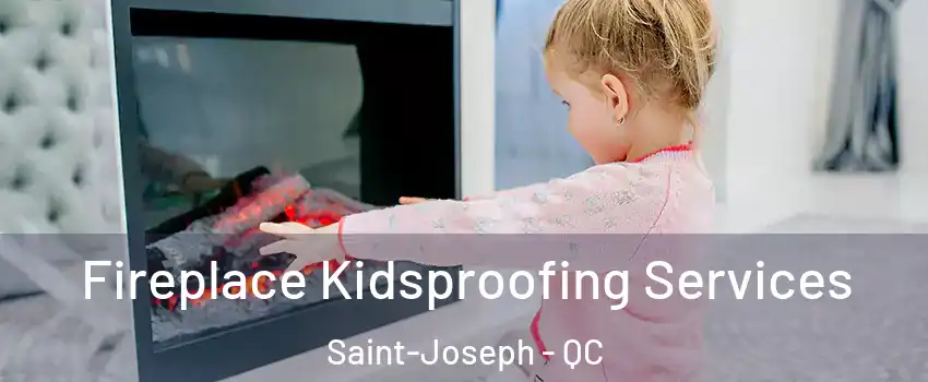  Fireplace Kidsproofing Services Saint-Joseph - QC
