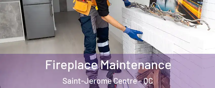  Fireplace Maintenance Saint-Jerome Centre - QC