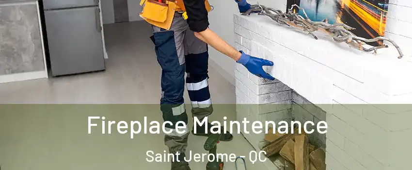  Fireplace Maintenance Saint Jerome - QC
