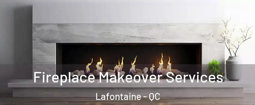 Fireplace Makeover Services Lafontaine - QC