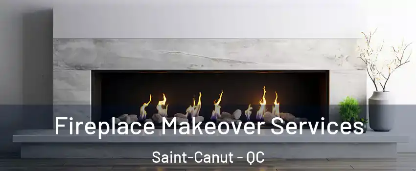 Fireplace Makeover Services Saint-Canut - QC