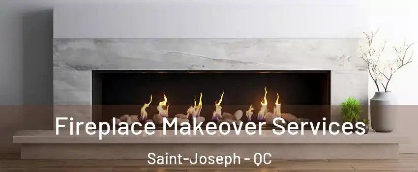 Fireplace Makeover Services Saint-Joseph - QC